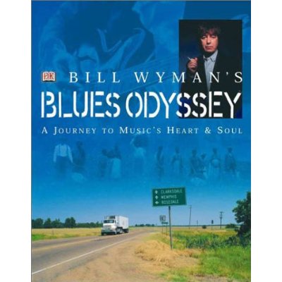 Bill Wyman's Blues Odyssey: A Journey to Music's Heart & Soul 